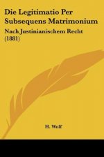 Die Legitimatio Per Subsequens Matrimonium: Nach Justinianischem Recht (1881)