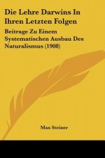 Die Lehre Darwins in Ihren Letzten Folgen: Beitrage Zu Einem Systematischen Ausbau Des Naturalismus (1908)