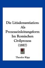 Die Litisdenuntiation: Als Prozesseinleitungsform Im Romischen Civilprozess (1887)