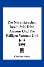 Die Nordfriesischen Inseln Sylt, Fohr, Amrum Und Die Halligen Vormals Und Jetzt (1891)