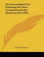 Die Notwendigkeit Der Erhaltung Des Alten Gymnasiums In Der Modernen Zeit (1905)
