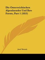 Die Osterreichischen Alpenlaender Und Ihre Forste, Part 1 (1853)