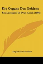 Die Organe Des Gehirns: Ein Lustspiel In Drey Acten (1806)