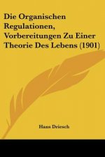 Die Organischen Regulationen, Vorbereitungen Zu Einer Theorie Des Lebens (1901)