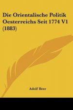 Die Orientalische Politik Oesterreichs Seit 1774 V1 (1883)