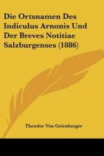 Die Ortsnamen Des Indiculus Arnonis Und Der Breves Notitiae Salzburgenses (1886)