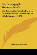 Die Paedagogik Melanchthon's: Ein Beitrag Zur Geschichte Des Humanistischen Unterrichts Im 16 Jahrhundert (1878)