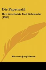 Die Papstwahl: Ihre Geschichte Und Gebrauche (1902)