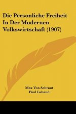 Die Personliche Freiheit in Der Modernen Volkswirtschaft (1907)