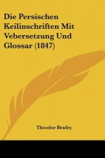 Die Persischen Keilinschriften Mit Vebersetzung Und Glossar (1847)