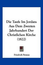 Die Taufe Im Jordan: Aus Dem Zweyten Jahrhundert Der Christlichen Kirche (1822)