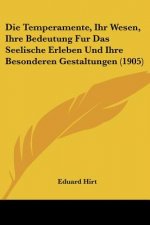 Die Temperamente, Ihr Wesen, Ihre Bedeutung Fur Das Seelische Erleben Und Ihre Besonderen Gestaltungen (1905)