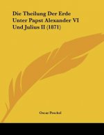 Die Theilung Der Erde Unter Papst Alexander VI Und Julius II (1871)