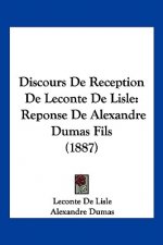 Discours De Reception De Leconte De Lisle: Reponse De Alexandre Dumas Fils (1887)