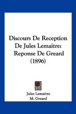 Discours De Reception De Jules Lemaitre: Reponse De Greard (1896)
