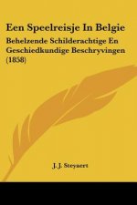 Een Speelreisje In Belgie: Behelzende Schilderachtige En Geschiedkundige Beschryvingen (1858)