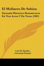El Molinero de Subiza: Zarzuela Historico-Romancesca En Tres Actos y En Verso (1903)