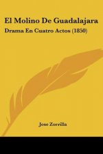 El Molino De Guadalajara: Drama En Cuatro Actos (1850)