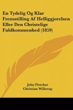 En Tydelig Og Klar Fremstilling Af Helliggjorelsen Eller Den Christelige Fuldkommenhed (1859)