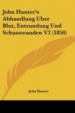 John Hunter's Abhandlung Uber Blut, Entzundung Und Schusswunden V2 (1850)