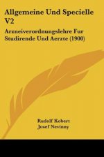 Allgemeine Und Specielle V2: Arzneiverordnungslehre Fur Studirende Und Aerzte (1900)