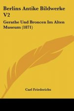 Berlins Antike Bildwerke V2: Gerathe Und Broncen Im Alten Museum (1871)