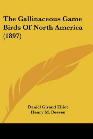 The Gallinaceous Game Birds Of North America (1897)