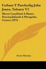 Cofiant Y Parchedig John Jones, Talsarn V2: Mewn Cysylltiad A Hanes Duwinyddiaeth A Phregethu Cymru (1874)