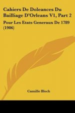 Cahiers de Doleances Du Bailliage d'Orleans V1, Part 2: Pour Les Etats Generaux de 1789 (1906)