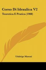 Corso Di Idraulica V2: Teoretica E Pratica (1908)