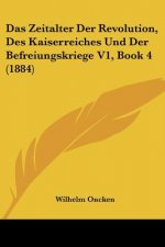 Das Zeitalter Der Revolution, Des Kaiserreiches Und Der Befreiungskriege V1, Book 4 (1884)