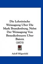 Die Lehninische Weissagung Uber Die Mark Brandenburg, Nebst Der Weissagung Von Benedictbeuern Uber Baiern (1875)