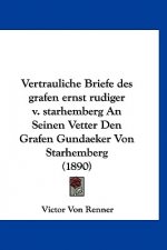 Vertrauliche Briefe Des Grafen Ernst Rudiger V. Starhemberg an Seinen Vetter Den Grafen Gundaeker Von Starhemberg (1890)