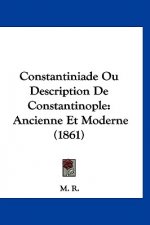 Constantiniade Ou Description de Constantinople: Ancienne Et Moderne (1861)