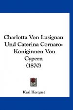 Charlotta Von Lusignan Und Caterina Cornaro: Koniginnen Von Cypern (1870)