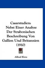 Casarstudien: Nebst Einer Analyse Der Strabonischen Beschreibung Von Gallien Und Britannien (1910)