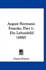 August Hermann Francke, Part 1: Ein Lebensbild (1880)