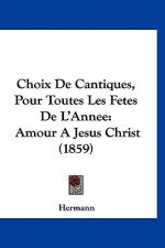 Choix de Cantiques, Pour Toutes Les Fetes de l'Annee: Amour a Jesus Christ (1859)