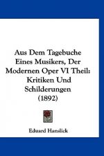 Aus Dem Tagebuche Eines Musikers, Der Modernen Oper VI Theil: Kritiken Und Schilderungen (1892)