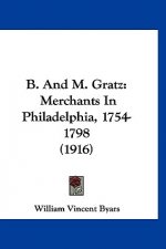 B. and M. Gratz: Merchants in Philadelphia, 1754- 1798 (1916)