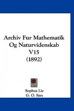 Archiv Fur Mathematik Og Naturvidenskab V15 (1892)