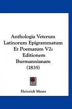 Anthologia Veterum Latinorum Epigrammatum Et Poematum V2: Editionem Burmannianam (1835)