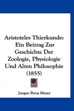 Aristoteles Thierkunde: Ein Beitrag Zur Geschichte Der Zoologie, Physiologie Und Alten Philosophie (1855)