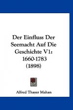 Der Einfluss Der Seemacht Auf Die Geschichte V1: 1660-1783 (1898)