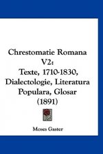 Chrestomatie Romana V2: Texte, 1710-1830, Dialectologie, Literatura Populara, Glosar (1891)