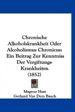 Chronische Alkoholskrankheit Oder Alcoholismus Chronicus: Ein Beitrag Zur Kenntniss Der Vergiftungs-Krankheiten (1852)