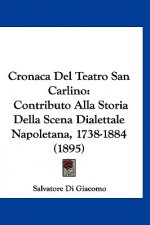 Cronaca del Teatro San Carlino: Contributo Alla Storia Della Scena Dialettale Napoletana, 1738-1884 (1895)