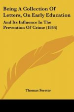 Being A Collection Of Letters, On Early Education: And Its Influence In The Prevention Of Crime (1844)