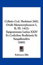 Collatio Cod. Harleiani 2610, Ovidii Metamorphoseon I, II, III. 1-622: Epigrammata Latina XXIV Ex Codicibus Bodleianis Et Sangallensibvs (1885)