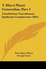 T. Macci Plauti Comoediae, Part 3: Cistellariam Curculionem Epidicum Complectens (1895)